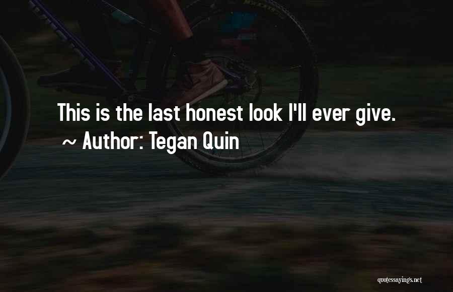 Tegan Quin Quotes: This Is The Last Honest Look I'll Ever Give.