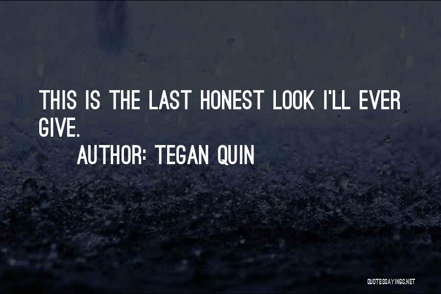 Tegan Quin Quotes: This Is The Last Honest Look I'll Ever Give.