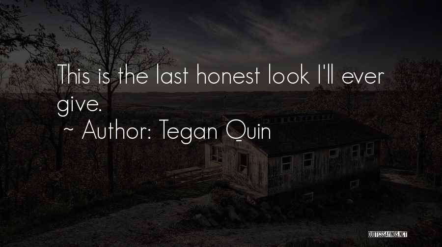 Tegan Quin Quotes: This Is The Last Honest Look I'll Ever Give.