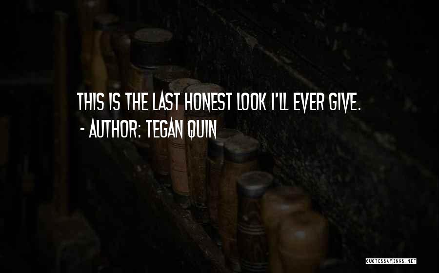 Tegan Quin Quotes: This Is The Last Honest Look I'll Ever Give.