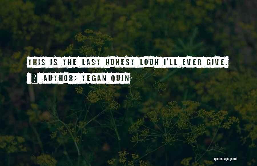 Tegan Quin Quotes: This Is The Last Honest Look I'll Ever Give.