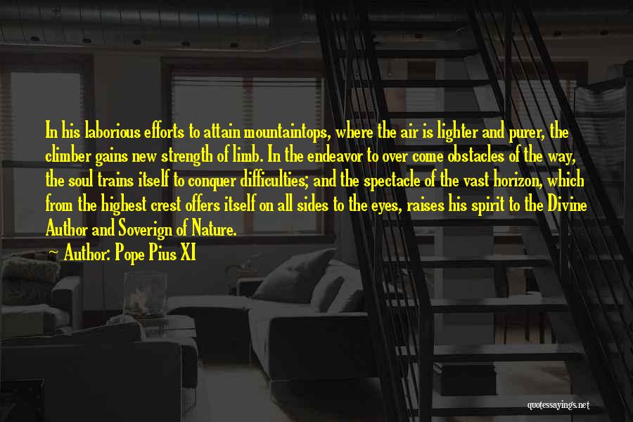 Pope Pius XI Quotes: In His Laborious Efforts To Attain Mountaintops, Where The Air Is Lighter And Purer, The Climber Gains New Strength Of