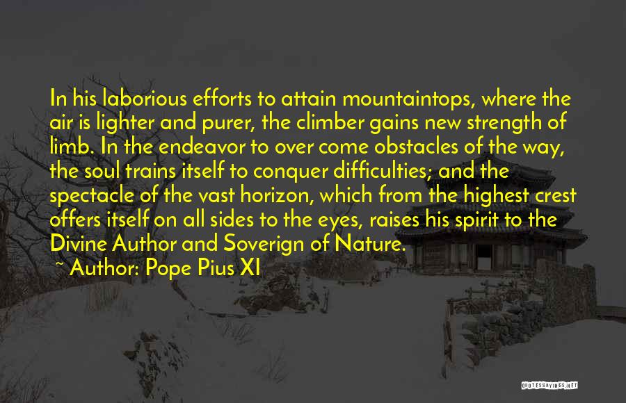 Pope Pius XI Quotes: In His Laborious Efforts To Attain Mountaintops, Where The Air Is Lighter And Purer, The Climber Gains New Strength Of