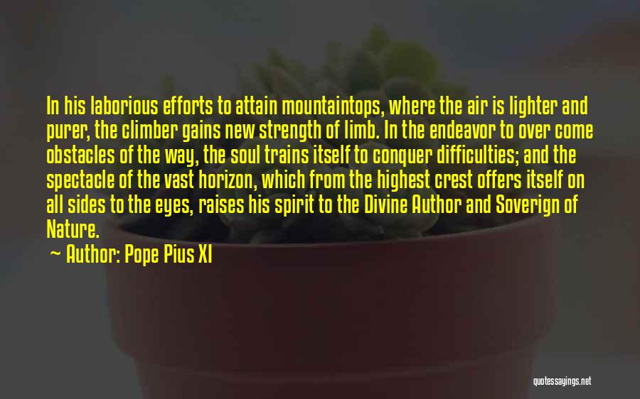 Pope Pius XI Quotes: In His Laborious Efforts To Attain Mountaintops, Where The Air Is Lighter And Purer, The Climber Gains New Strength Of