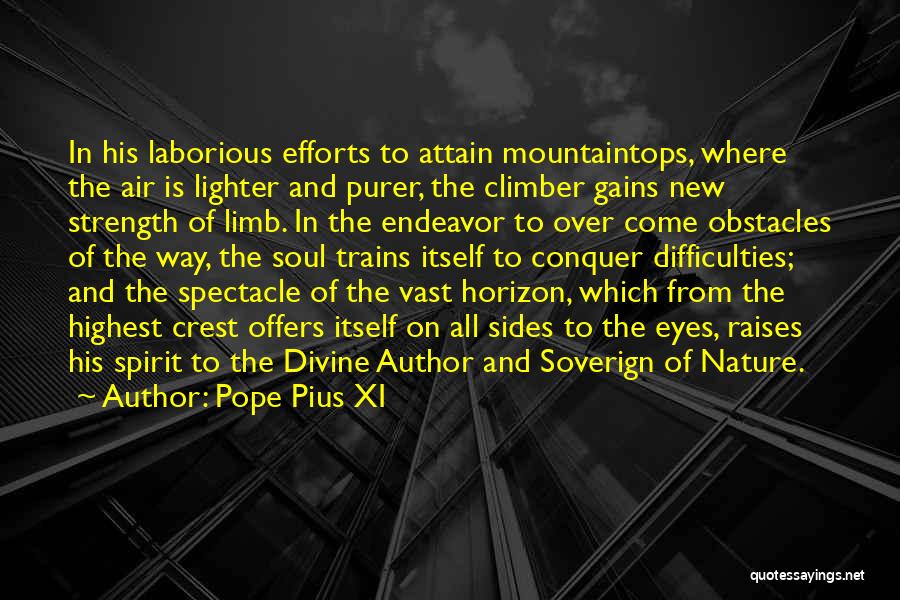Pope Pius XI Quotes: In His Laborious Efforts To Attain Mountaintops, Where The Air Is Lighter And Purer, The Climber Gains New Strength Of