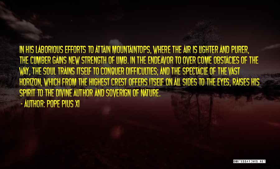 Pope Pius XI Quotes: In His Laborious Efforts To Attain Mountaintops, Where The Air Is Lighter And Purer, The Climber Gains New Strength Of