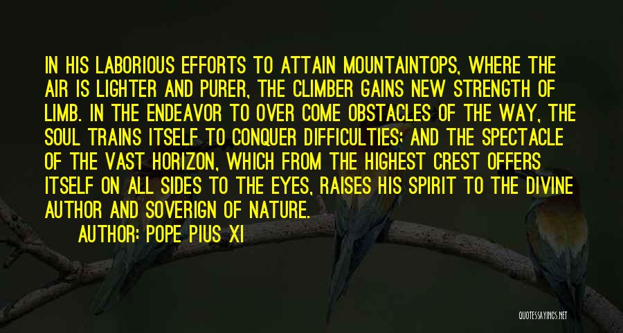 Pope Pius XI Quotes: In His Laborious Efforts To Attain Mountaintops, Where The Air Is Lighter And Purer, The Climber Gains New Strength Of