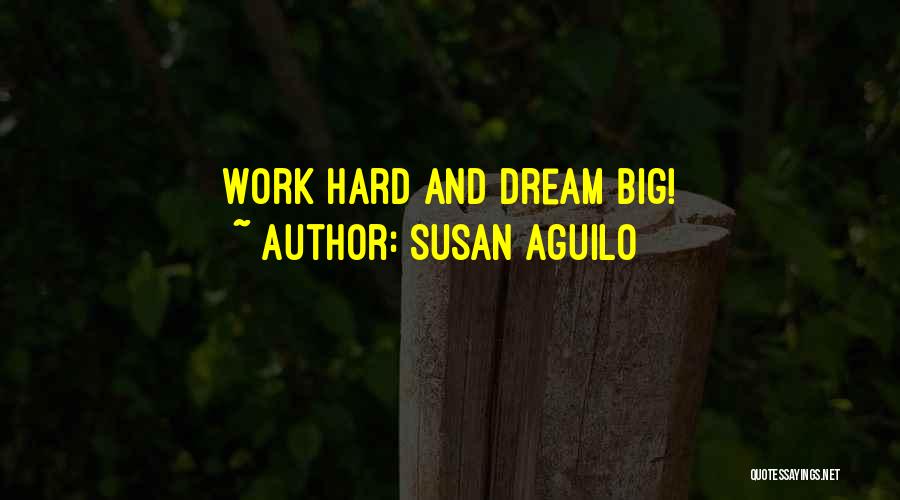 Susan Aguilo Quotes: Work Hard And Dream Big!