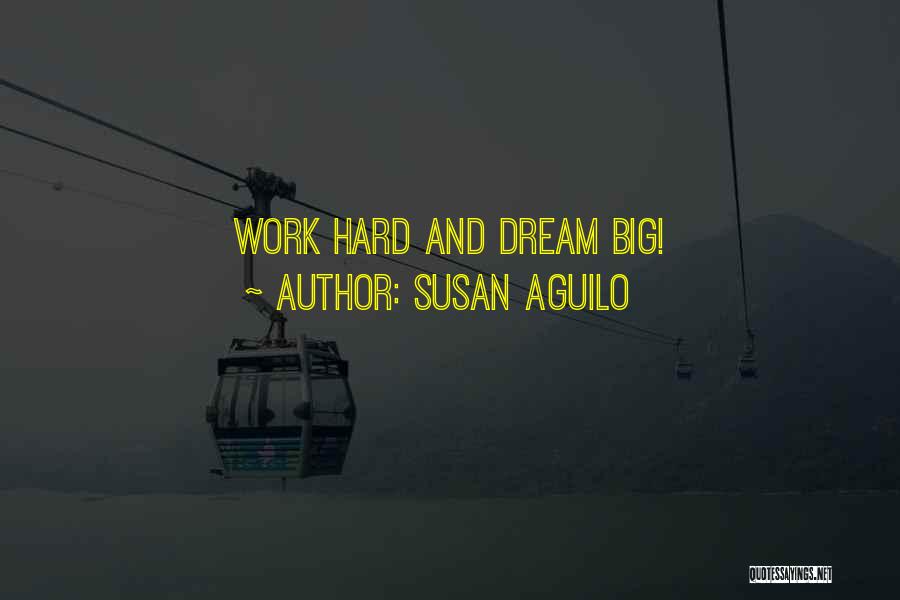 Susan Aguilo Quotes: Work Hard And Dream Big!