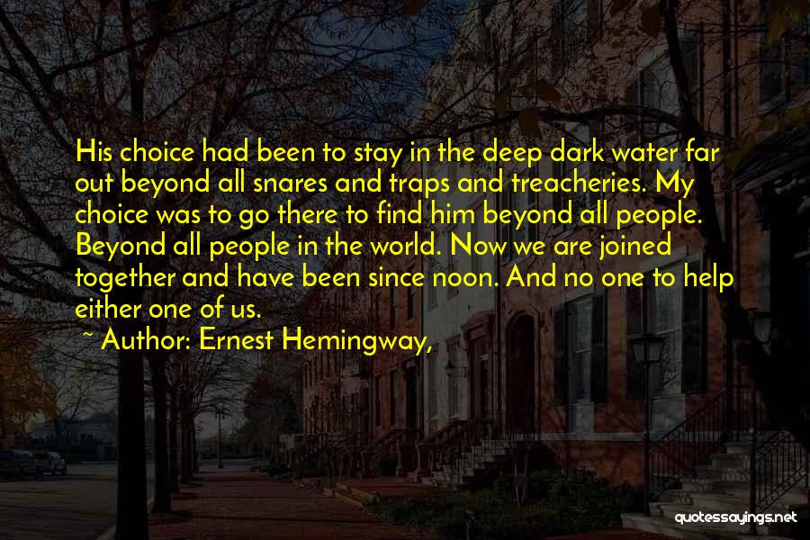 Ernest Hemingway, Quotes: His Choice Had Been To Stay In The Deep Dark Water Far Out Beyond All Snares And Traps And Treacheries.