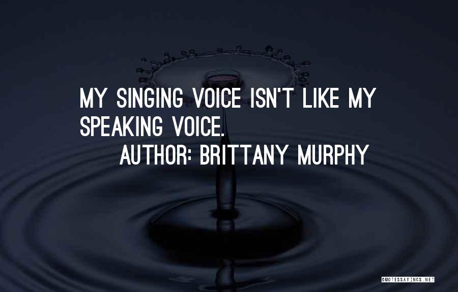 Brittany Murphy Quotes: My Singing Voice Isn't Like My Speaking Voice.