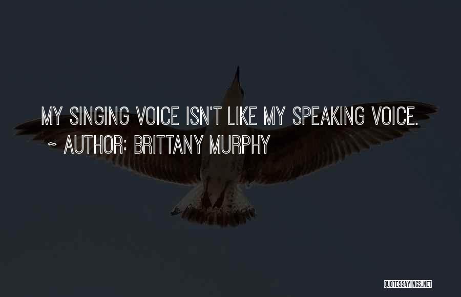 Brittany Murphy Quotes: My Singing Voice Isn't Like My Speaking Voice.
