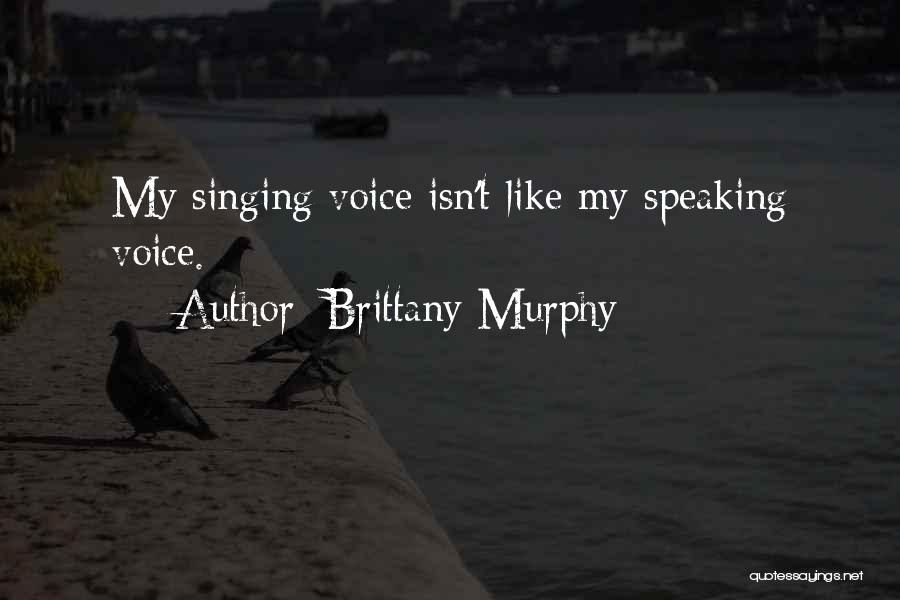 Brittany Murphy Quotes: My Singing Voice Isn't Like My Speaking Voice.