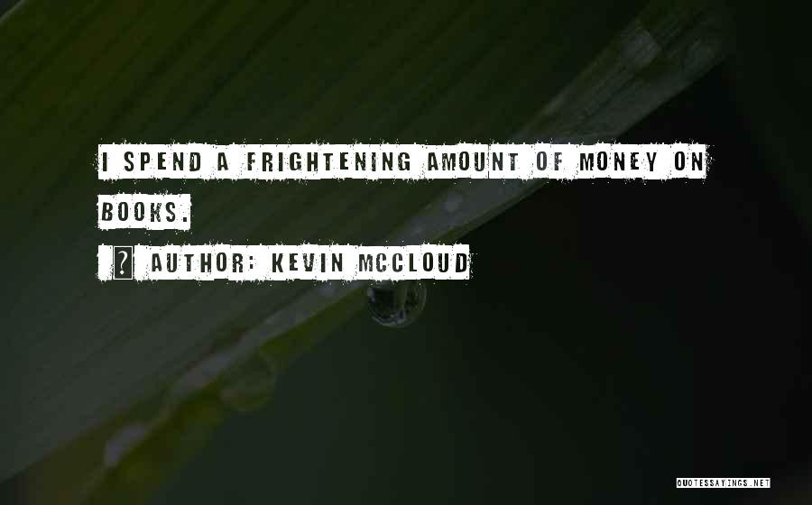 Kevin McCloud Quotes: I Spend A Frightening Amount Of Money On Books.