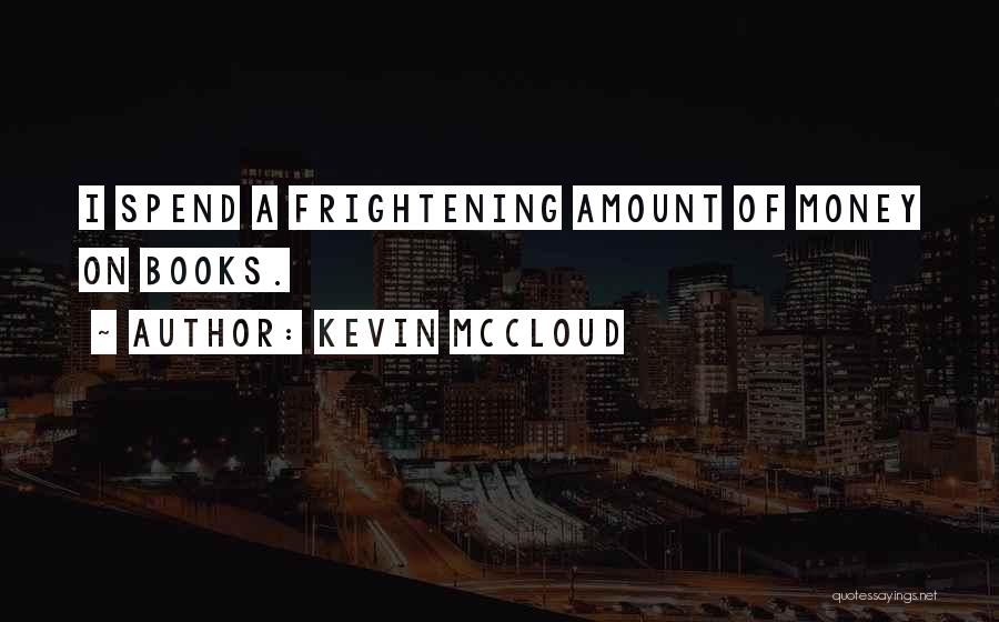 Kevin McCloud Quotes: I Spend A Frightening Amount Of Money On Books.