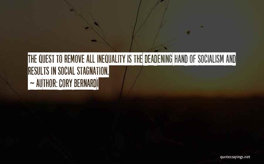 Cory Bernardi Quotes: The Quest To Remove All Inequality Is The Deadening Hand Of Socialism And Results In Social Stagnation.