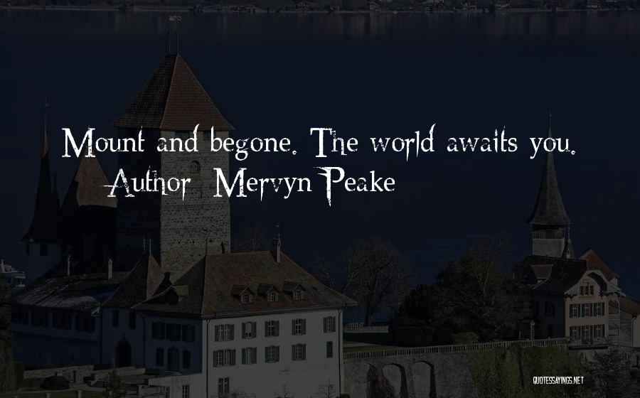 Mervyn Peake Quotes: Mount And Begone. The World Awaits You.