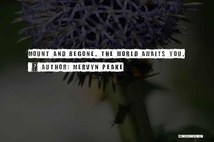Mervyn Peake Quotes: Mount And Begone. The World Awaits You.