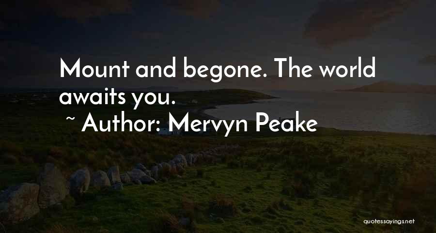 Mervyn Peake Quotes: Mount And Begone. The World Awaits You.
