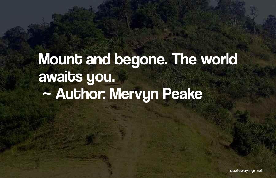 Mervyn Peake Quotes: Mount And Begone. The World Awaits You.