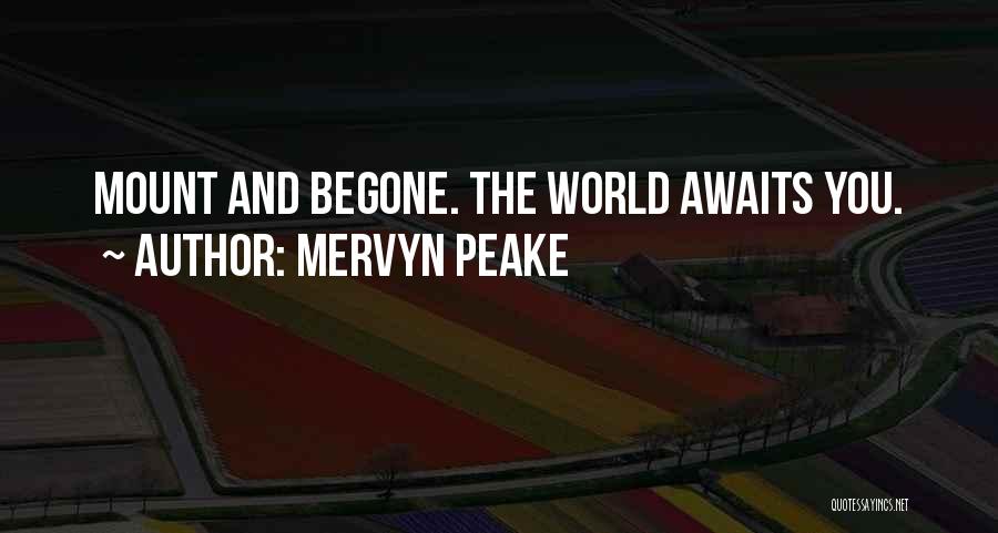 Mervyn Peake Quotes: Mount And Begone. The World Awaits You.