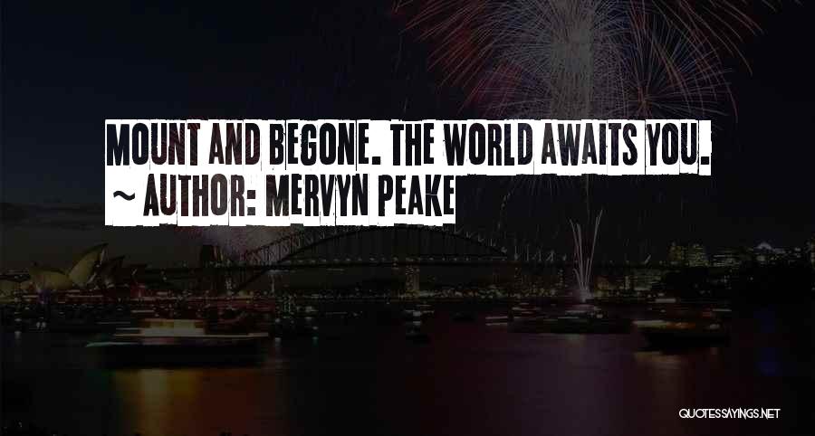 Mervyn Peake Quotes: Mount And Begone. The World Awaits You.