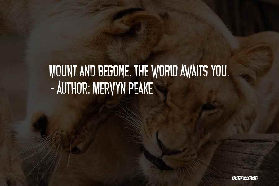 Mervyn Peake Quotes: Mount And Begone. The World Awaits You.