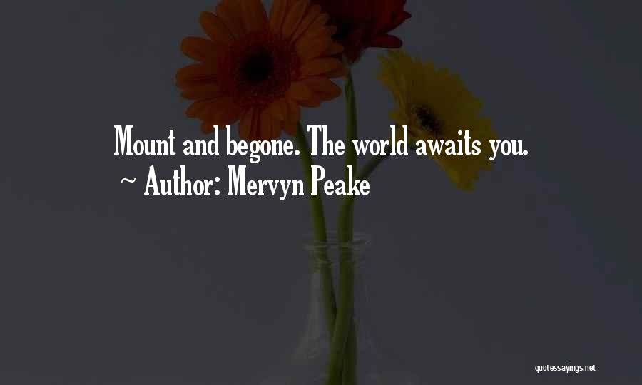 Mervyn Peake Quotes: Mount And Begone. The World Awaits You.