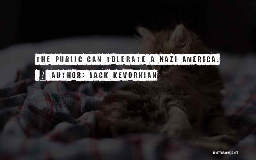 Jack Kevorkian Quotes: The Public Can Tolerate A Nazi America.