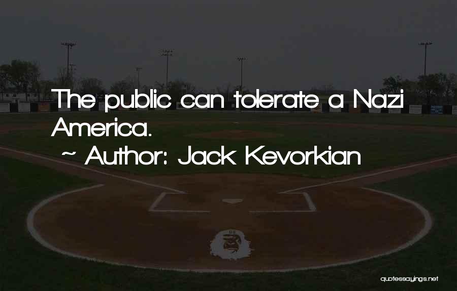 Jack Kevorkian Quotes: The Public Can Tolerate A Nazi America.