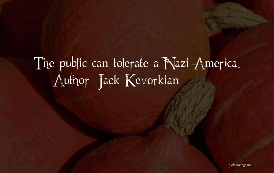 Jack Kevorkian Quotes: The Public Can Tolerate A Nazi America.