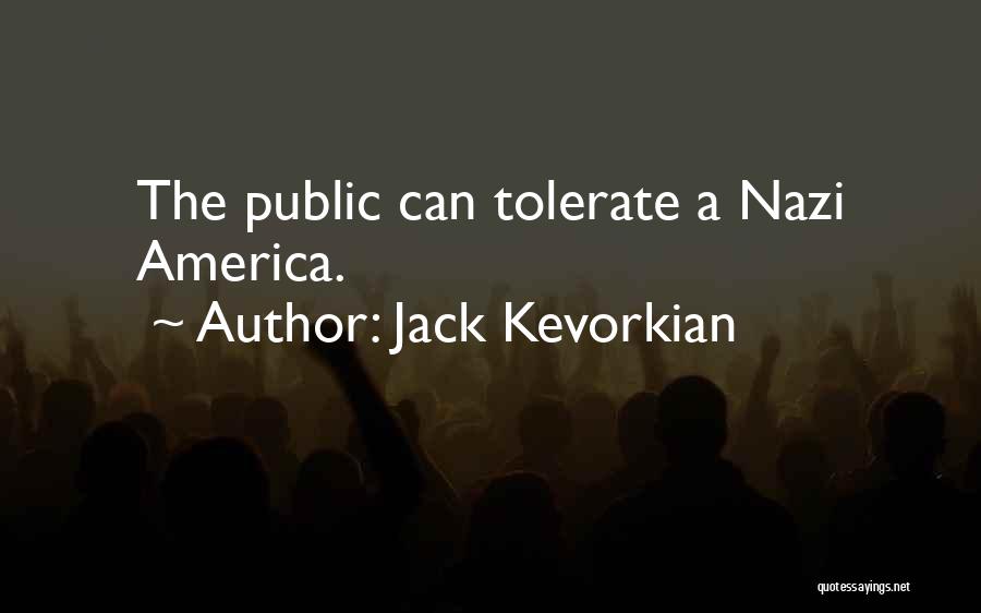 Jack Kevorkian Quotes: The Public Can Tolerate A Nazi America.