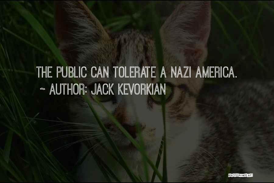 Jack Kevorkian Quotes: The Public Can Tolerate A Nazi America.