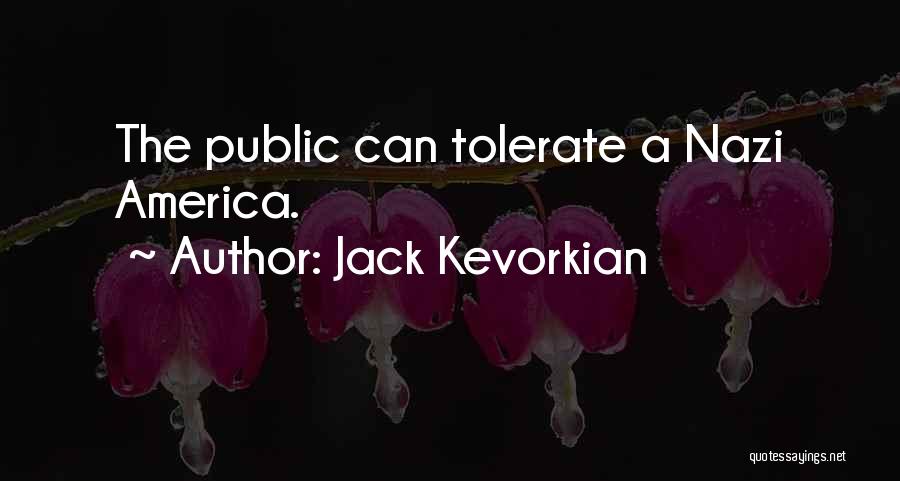 Jack Kevorkian Quotes: The Public Can Tolerate A Nazi America.