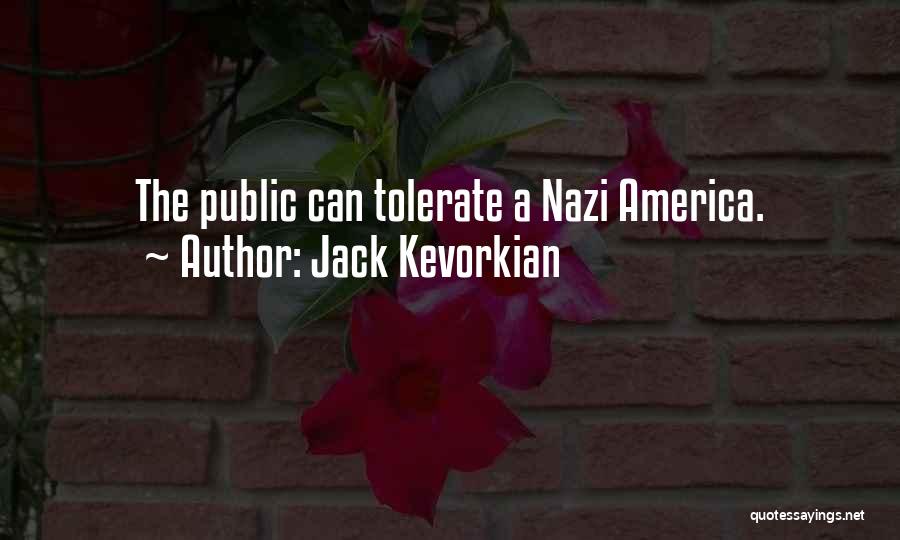 Jack Kevorkian Quotes: The Public Can Tolerate A Nazi America.