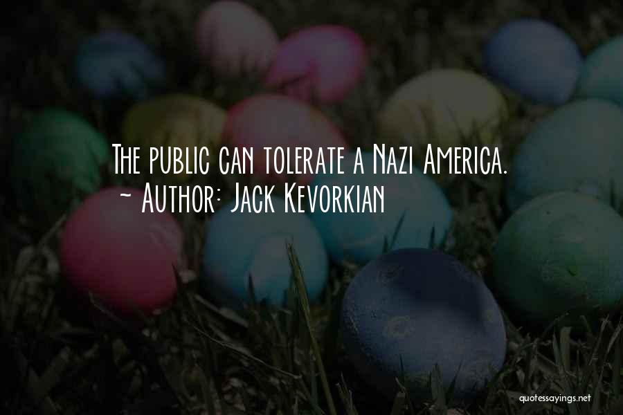 Jack Kevorkian Quotes: The Public Can Tolerate A Nazi America.