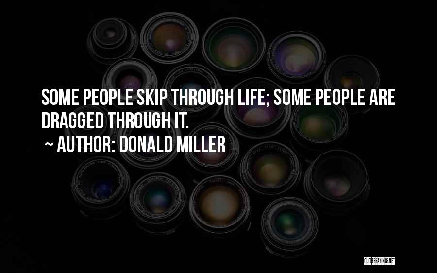 Donald Miller Quotes: Some People Skip Through Life; Some People Are Dragged Through It.