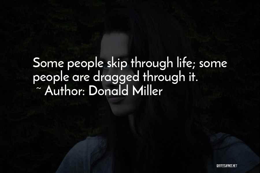Donald Miller Quotes: Some People Skip Through Life; Some People Are Dragged Through It.