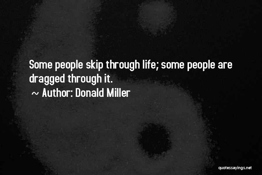 Donald Miller Quotes: Some People Skip Through Life; Some People Are Dragged Through It.