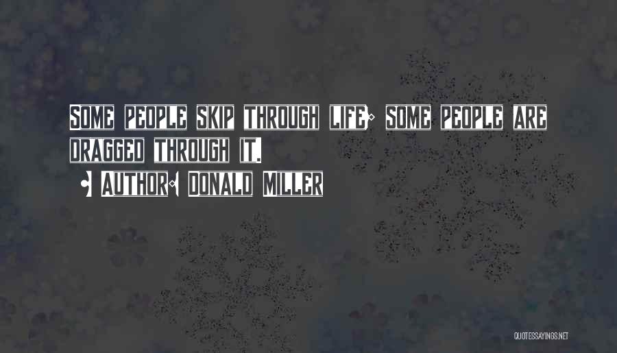 Donald Miller Quotes: Some People Skip Through Life; Some People Are Dragged Through It.