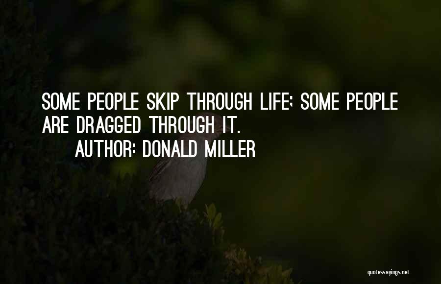 Donald Miller Quotes: Some People Skip Through Life; Some People Are Dragged Through It.