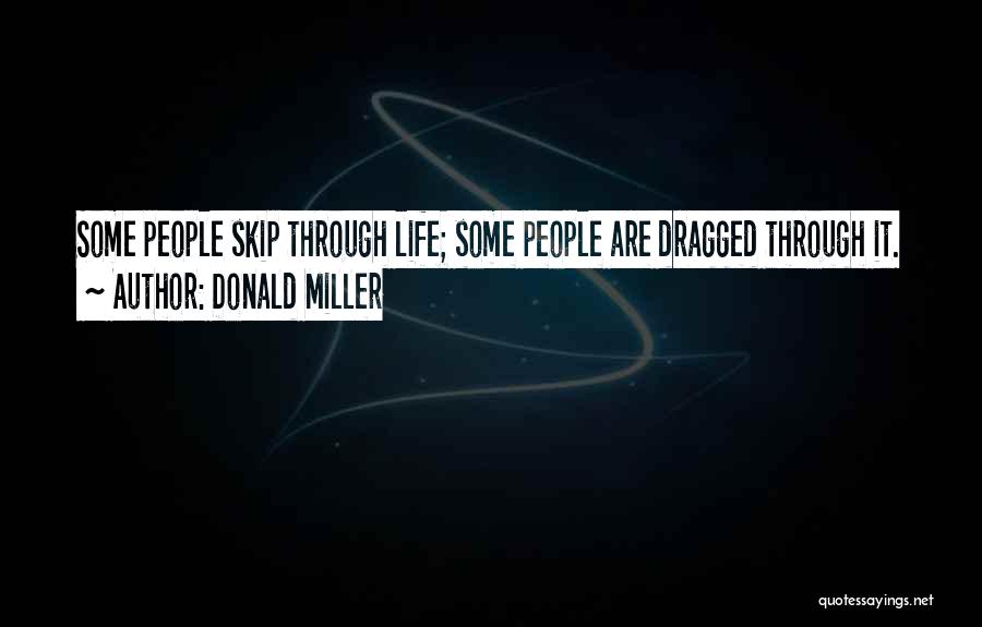 Donald Miller Quotes: Some People Skip Through Life; Some People Are Dragged Through It.