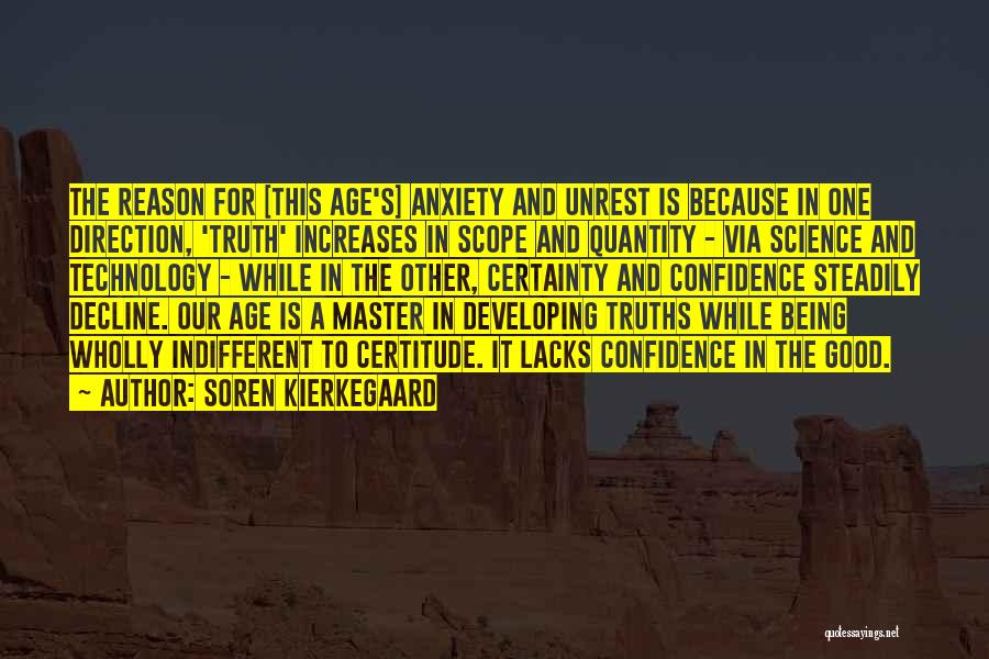 Soren Kierkegaard Quotes: The Reason For [this Age's] Anxiety And Unrest Is Because In One Direction, 'truth' Increases In Scope And Quantity -