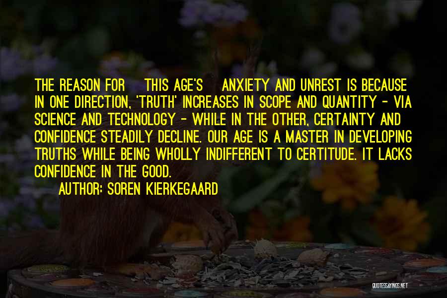 Soren Kierkegaard Quotes: The Reason For [this Age's] Anxiety And Unrest Is Because In One Direction, 'truth' Increases In Scope And Quantity -