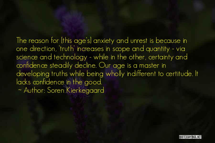 Soren Kierkegaard Quotes: The Reason For [this Age's] Anxiety And Unrest Is Because In One Direction, 'truth' Increases In Scope And Quantity -