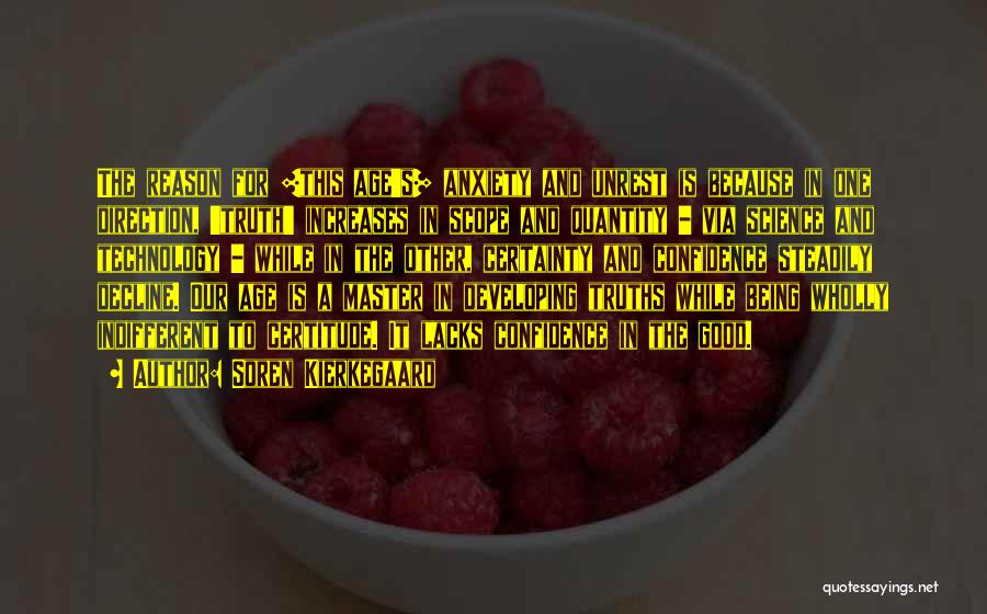 Soren Kierkegaard Quotes: The Reason For [this Age's] Anxiety And Unrest Is Because In One Direction, 'truth' Increases In Scope And Quantity -