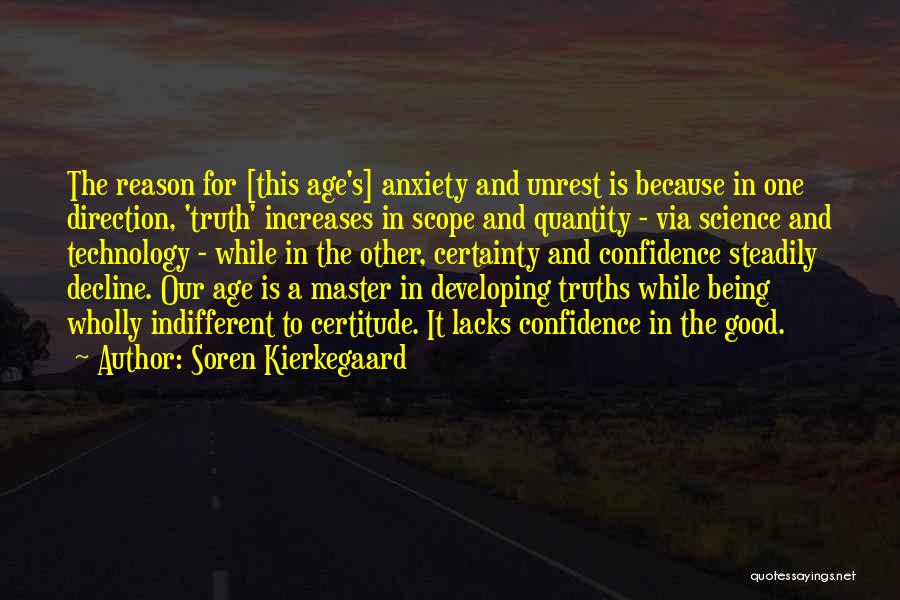 Soren Kierkegaard Quotes: The Reason For [this Age's] Anxiety And Unrest Is Because In One Direction, 'truth' Increases In Scope And Quantity -
