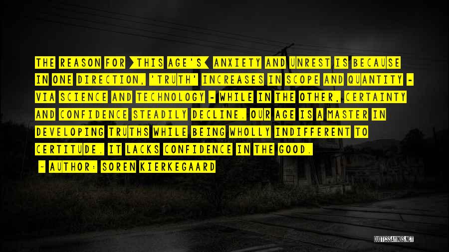 Soren Kierkegaard Quotes: The Reason For [this Age's] Anxiety And Unrest Is Because In One Direction, 'truth' Increases In Scope And Quantity -