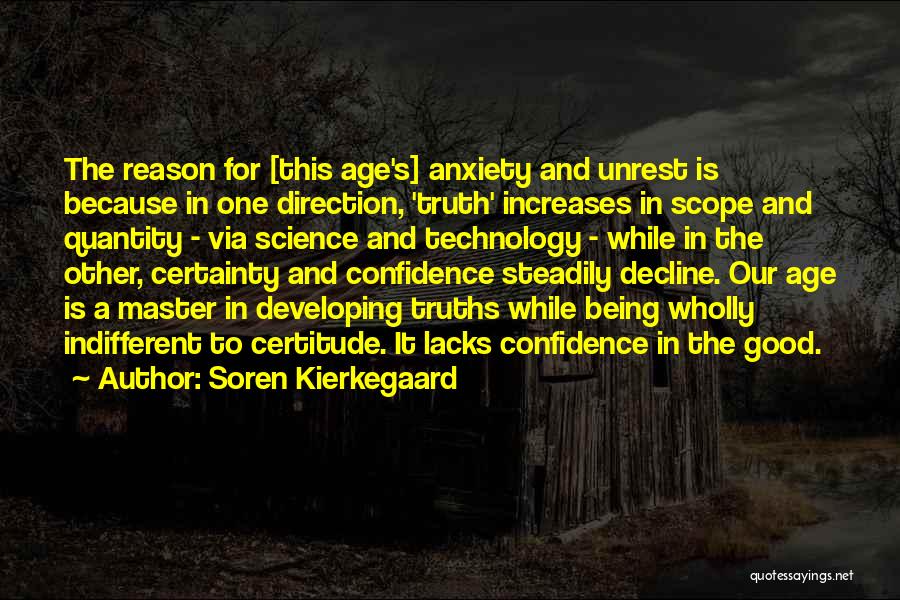 Soren Kierkegaard Quotes: The Reason For [this Age's] Anxiety And Unrest Is Because In One Direction, 'truth' Increases In Scope And Quantity -