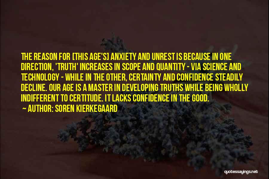 Soren Kierkegaard Quotes: The Reason For [this Age's] Anxiety And Unrest Is Because In One Direction, 'truth' Increases In Scope And Quantity -